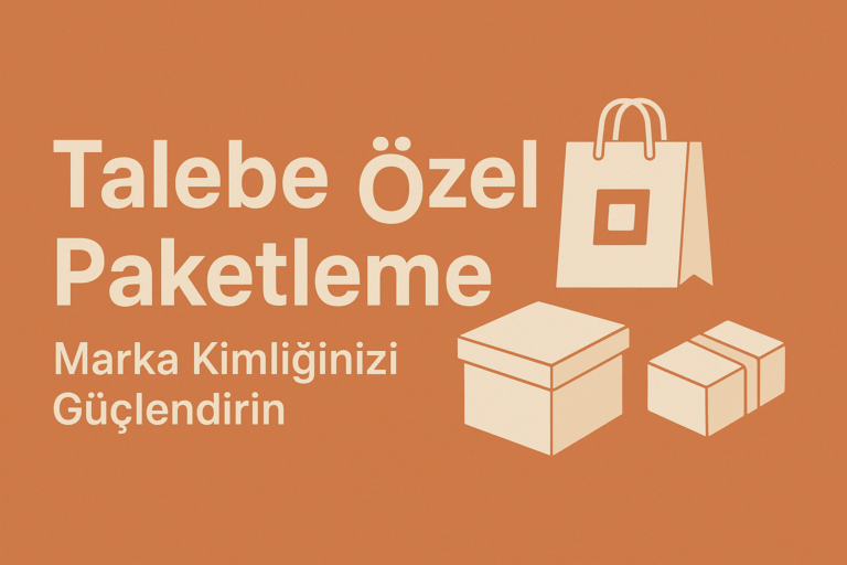 Talebe Özel Paketleme: Marka Kimliğinizi Güçlendirin