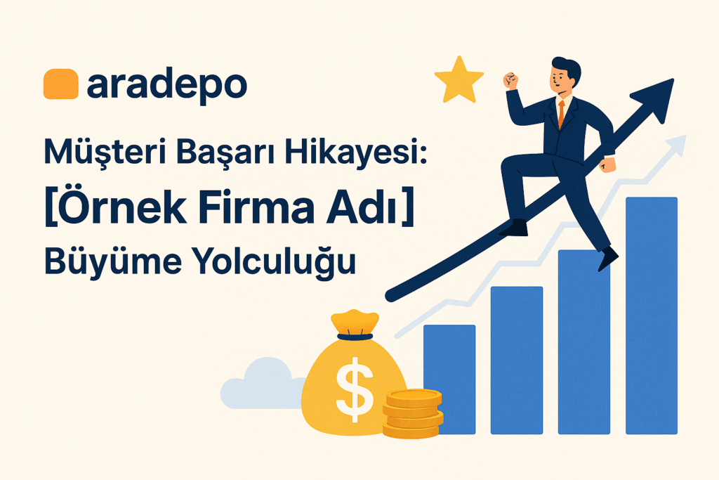 Aradepo Müşteri Başarı Hikayesi: [Örnek Firma Adı] Büyüme Yolculuğu