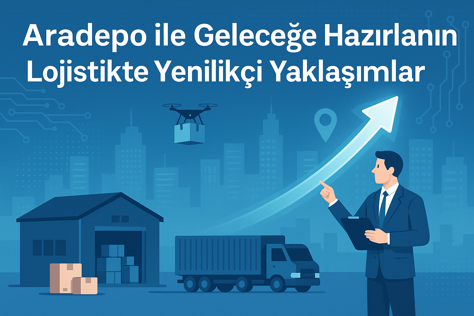 Aradepo ile Geleceğe Hazırlanın: Lojistikte Yenilikçi Yaklaşımlar