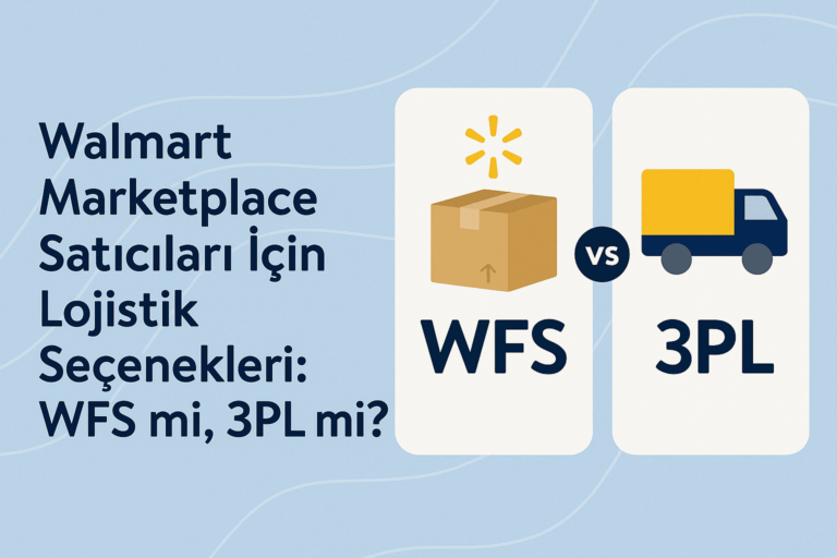 Walmart Marketplace Satıcıları İçin Lojistik Seçenekleri: WFS mi, 3PL mi?