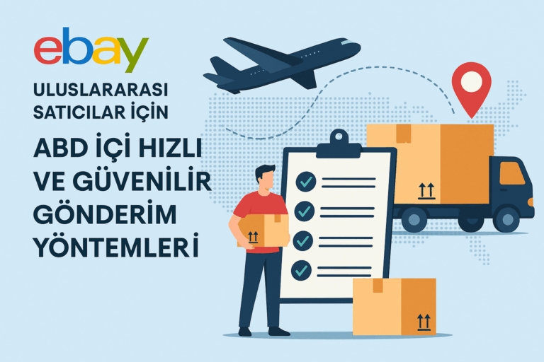 eBay Uluslararası Satıcıları İçin ABD İçi Hızlı ve Güvenilir Gönderim Yöntemleri