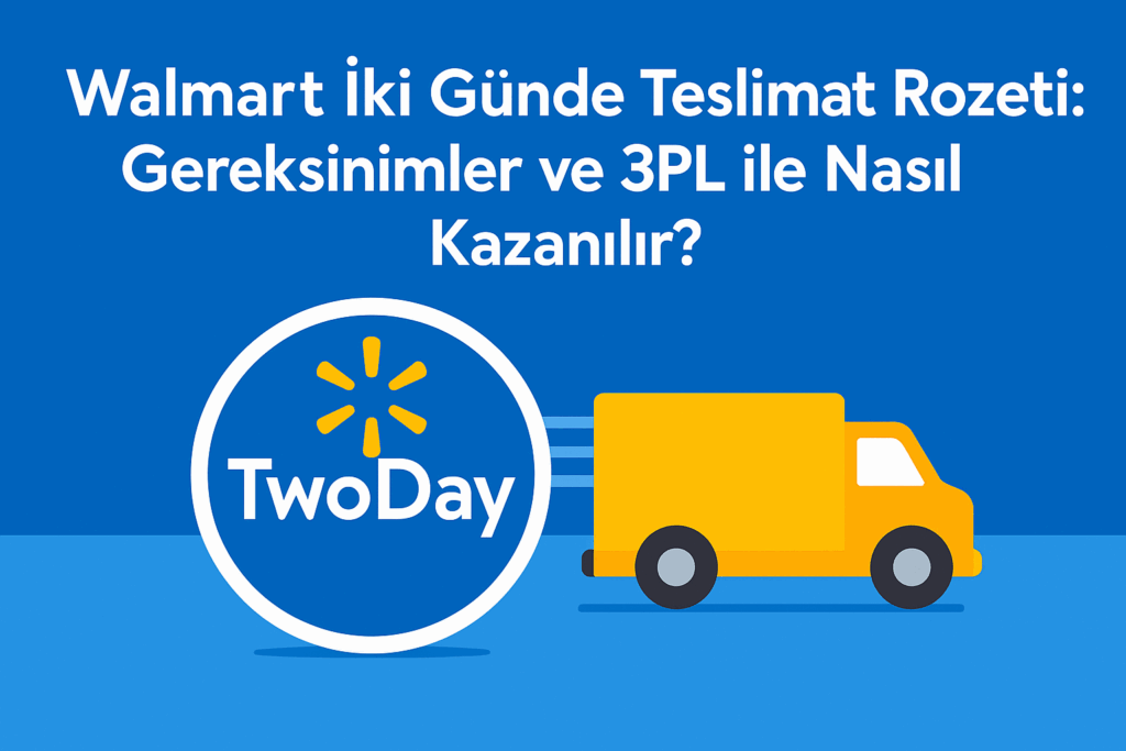 Walmart İki Günde Teslimat Rozeti: Gereksinimler ve 3PL ile Nasıl Kazanılır?