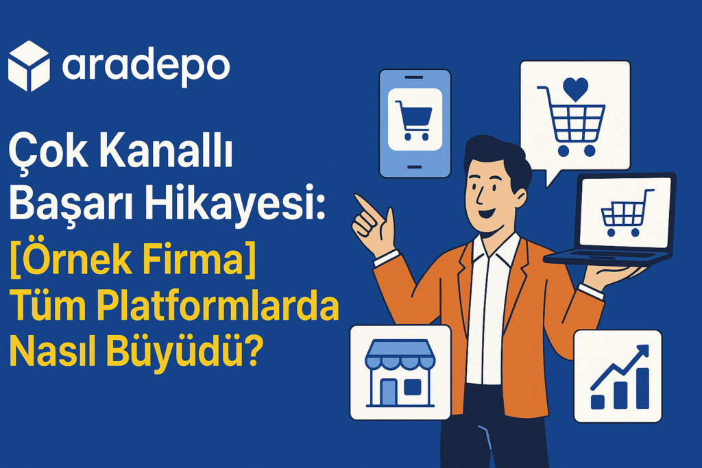 Aradepo ile E-Ticarette Zirveye Çıkış: Çok Kanallı Büyümenin Sırları