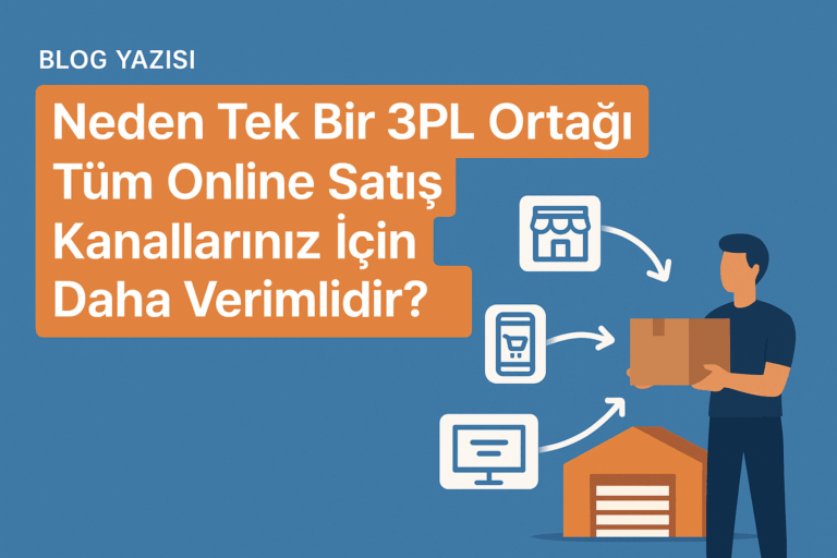 Neden Tek Bir 3PL Ortağı Tüm Online Satış Kanallarınız İçin Daha Verimlidir?