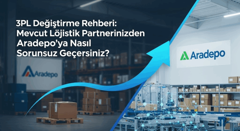 3PL Değiştirme Rehberi: Mevcut Lojistik Partnerinizden Aradepo'ya Nasıl Sorunsuz Geçersiniz?