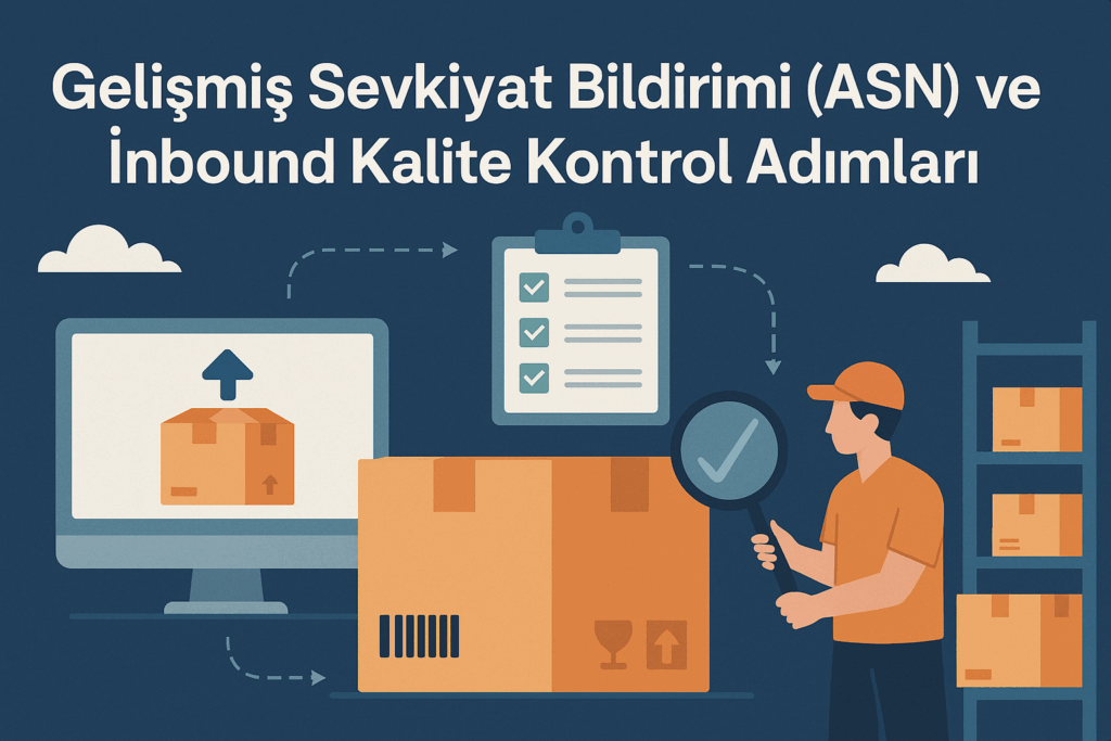 Lojistikte Başarının Kilidi: Gelişmiş Sevkiyat Bildirimi (ASN) ve İnbound Kalite Kontrolü